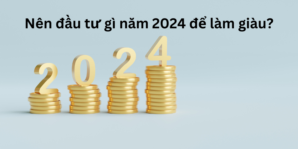 1710150974625726.png năm 2024 nên đầu tư gì.png
